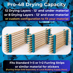 Pro 48 drying capacity: 12 drying layers for material 12 ft and under, or 8 drying layers for material 12 ft and over, or a custom configuration. Furring strips sold separately.